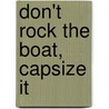 Don't Rock The Boat, Capsize It by Rick Bundschuh