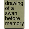 Drawing of a Swan Before Memory door Laynie Browne