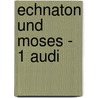Echnaton Und Moses - 1 Audi door Stephan Mögle Stadel