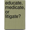 Educate, Medicate, or Litigate? door Robert C. DiGiulio