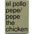 El Pollo Pepe/ Pepe the Chicken