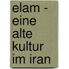 Elam - Eine Alte Kultur Im Iran door Heday Seyed-Ashraf