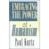 Embracing The Power Of Humanism by Paul Kurtz