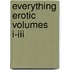 Everything Erotic Volumes I-iii
