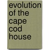 Evolution Of The Cape Cod House door Arthur P. Richmond