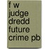 F W Judge Dredd Future Crime Pb