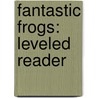 Fantastic Frogs: Leveled Reader door Paul Eggleton