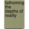 Fathoming the Depths of Reality door Roy Bhaskar