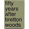 Fifty Years After Bretton Woods by James M.M. Boughton
