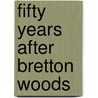 Fifty Years After Bretton Woods door James M.M. Boughton