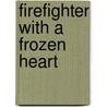 Firefighter With A Frozen Heart by Dianne Drake
