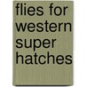 Flies for Western Super Hatches by Ted Leeson