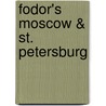 Fodor's Moscow & St. Petersburg by Fodor Travel Publications