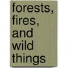 Forests, Fires, and Wild Things by Bob Gray