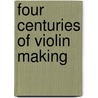 Four Centuries Of Violin Making door Tim Ingles