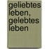 Geliebtes Leben, gelebtes Leben