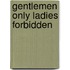 Gentlemen Only Ladies Forbidden