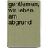 Gentlemen, wir leben am Abgrund