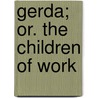 Gerda; Or. The Children Of Work door Marie Sophie Schwartz