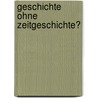 Geschichte Ohne Zeitgeschichte? door Hannah Zimmermann
