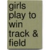 Girls Play to Win Track & Field