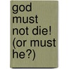 God Must Not Die! (or Must He?) door Mogenson Greg