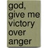 God, Give Me Victory Over Anger