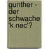 Gunther - Der Schwache 'k Nec'?