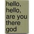 Hello, Hello, Are You There God