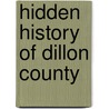 Hidden History of Dillon County by Carley Wiggins