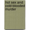 Hot Sex And Cold-Blooded Murder door James Malone