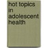 Hot Topics In Adolescent Health