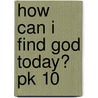 How Can I Find God Today? Pk 10 door Gerard Chrispin