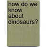 How Do We Know About Dinosaurs? door Rebecca Olien