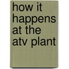 How It Happens At The Atv Plant by Jenna Anderson