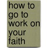 How to Go to Work on Your Faith by Jerry Ramey