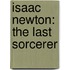 Isaac Newton: The Last Sorcerer