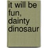 It Will Be Fun, Dainty Dinosaur