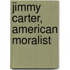 Jimmy Carter, American Moralist door Kenneth E. Morris