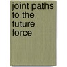 Joint Paths To The Future Force door Peter A. Wilson