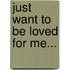 Just Want To Be Loved For Me...
