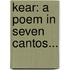 Kear: A Poem In Seven Cantos...