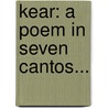 Kear: A Poem In Seven Cantos... door Edward Augustus Warriner