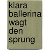 Klara Ballerina wagt den Sprung door Michaela Holzinger
