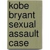 Kobe Bryant Sexual Assault Case door Frederic P. Miller