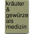 Kräuter & Gewürze als Medizin