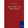 Käse-, Milch- Und Rahm-Speisen by Alice Kuhn