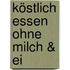 Köstlich essen ohne Milch & Ei