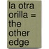 La Otra Orilla = The Other Edge
