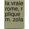 La Vraie Rome, R Plique M. Zola door J. Louis Monest?'s